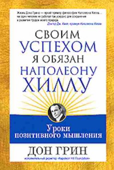 Книга Своим успехом я обязан Наполеону Хиллу Уроки позитивного мышления (Грин Д.), б-8587, Баград.рф